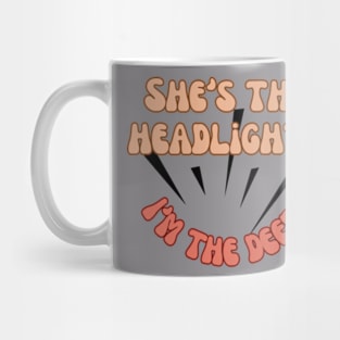 She's the headlights im the deer Mug